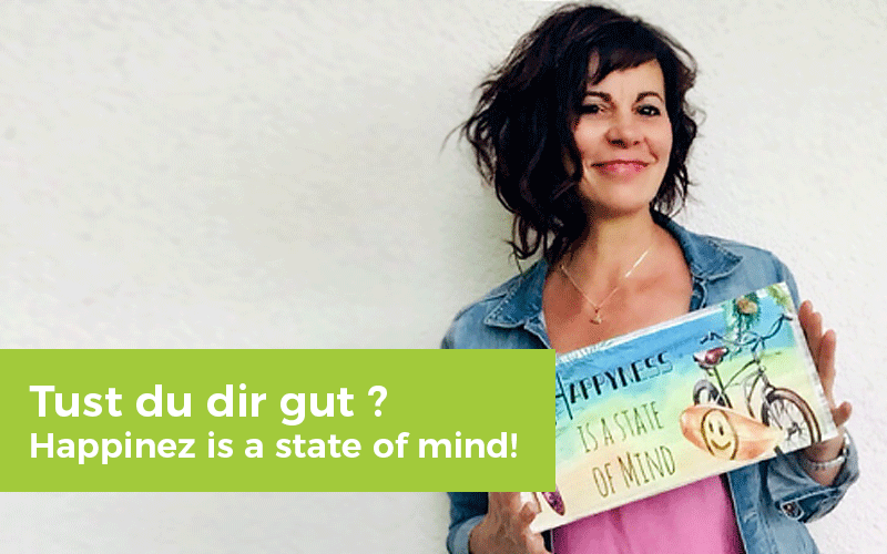 Tust du dir gut ? – Happinez is a state of mind!