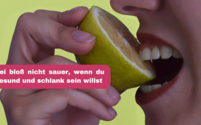 Sei bloß nicht sauer, wenn du gesund und schlank sein willst